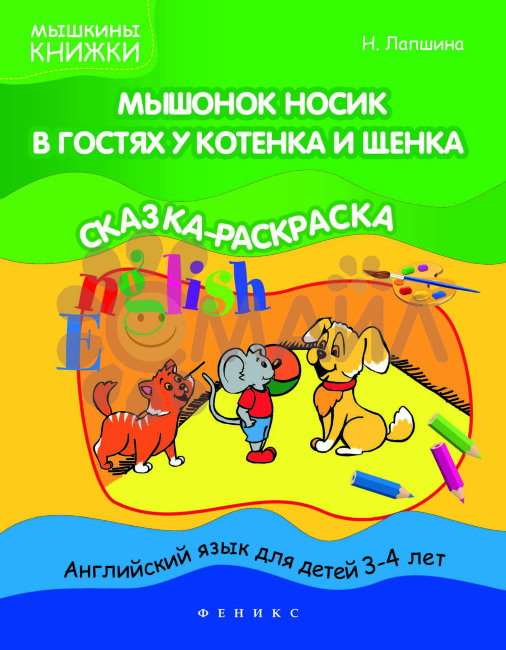 Мышонок Носик в гостях у Котенка и Щенка: сказка-раскраска; авт. Лапшина; сер. Мышкины книжки; ISBN